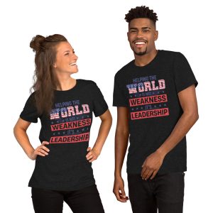 Unisex t-shirt - Helping the World is nor Weakness its Leadership