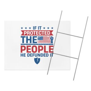 Yard sign - If it protected the people he defunded it