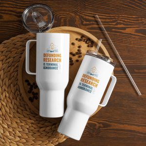 Travel mug with a handle - Defunding research is Terminal Ignorance