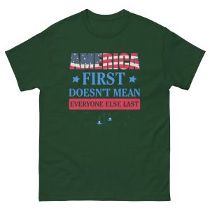 Unisex classic tee - America First Doesn't Mean Everyone Else Last