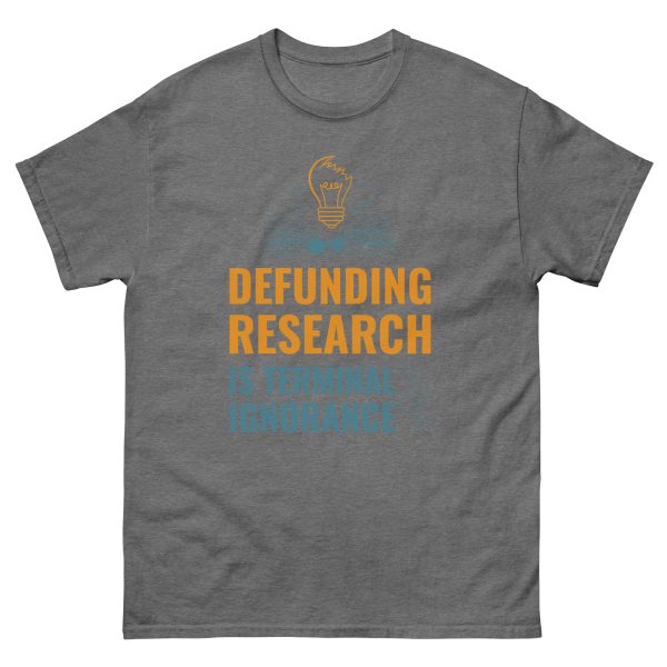 Unisex classic tee - Defunding Research is Terminal Ignorance - Image 9
