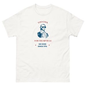 Unisex classic tee Too Cool for Trump Rule No King