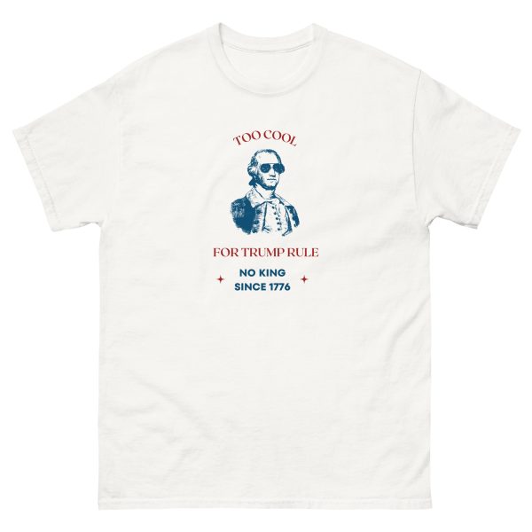 Unisex classic tee Too Cool for Trump Rule No King