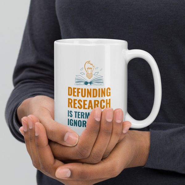 White glossy mug - Defunding Research is Terminal Ignorance - Image 4