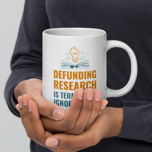 White glossy mug - Defunding Research is Terminal Ignorance