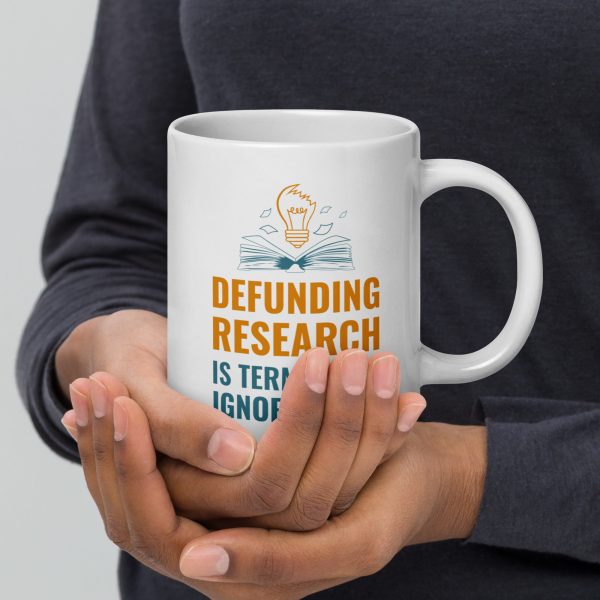 White glossy mug - Defunding Research is Terminal Ignorance
